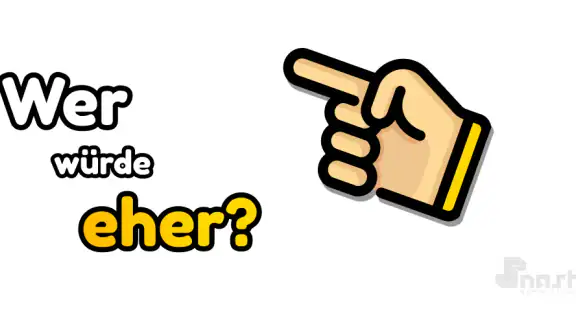 Wer würde eher?