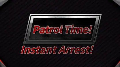 Patrol Time! Instant Arrest!