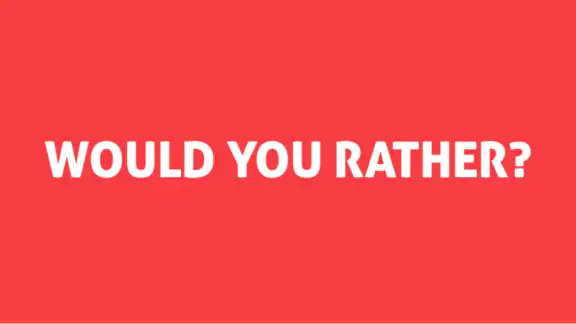 Would You Rather?